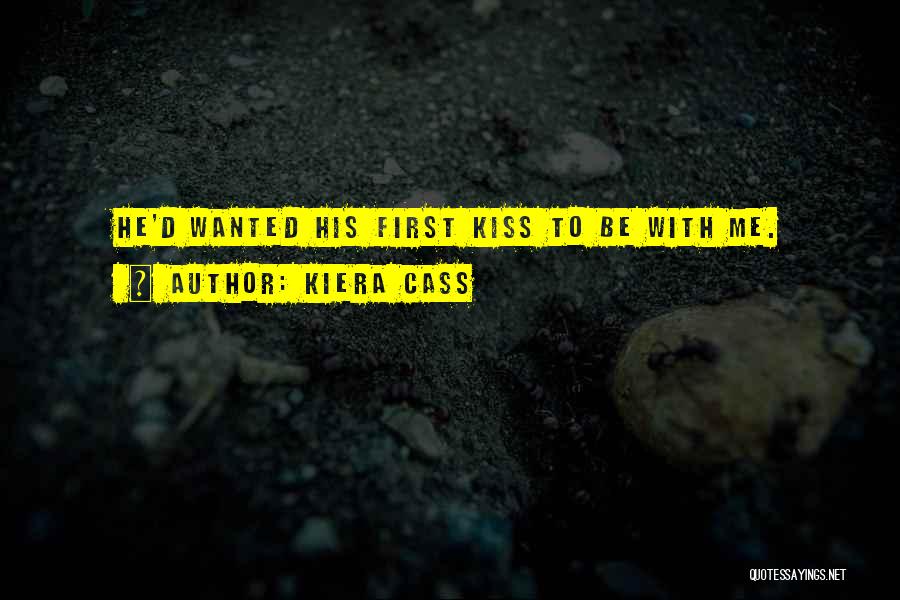 Kiera Cass Quotes: He'd Wanted His First Kiss To Be With Me.