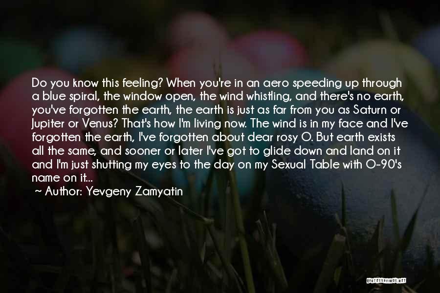 Yevgeny Zamyatin Quotes: Do You Know This Feeling? When You're In An Aero Speeding Up Through A Blue Spiral, The Window Open, The