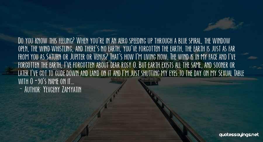 Yevgeny Zamyatin Quotes: Do You Know This Feeling? When You're In An Aero Speeding Up Through A Blue Spiral, The Window Open, The