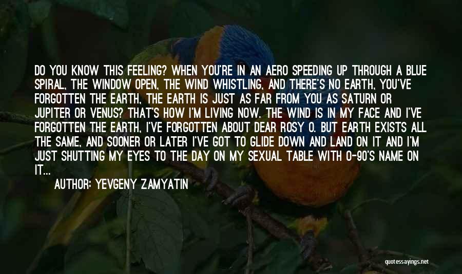 Yevgeny Zamyatin Quotes: Do You Know This Feeling? When You're In An Aero Speeding Up Through A Blue Spiral, The Window Open, The