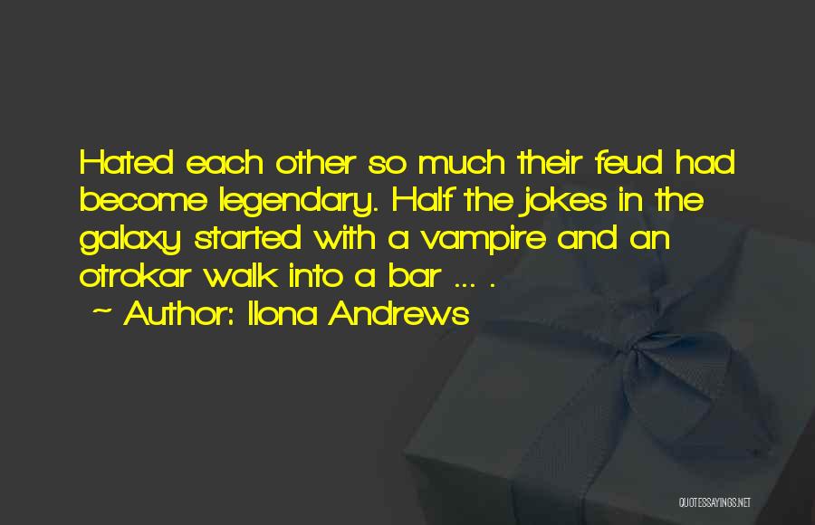 Ilona Andrews Quotes: Hated Each Other So Much Their Feud Had Become Legendary. Half The Jokes In The Galaxy Started With A Vampire