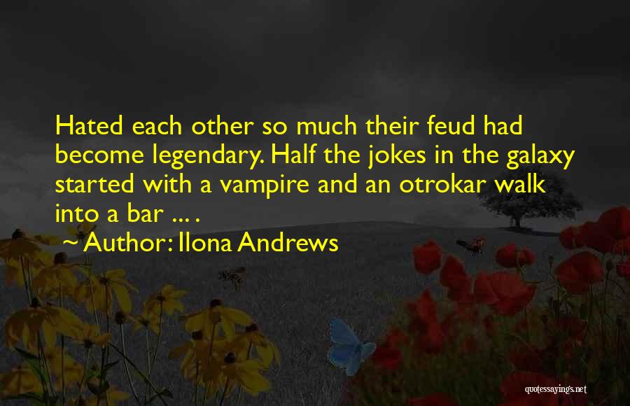 Ilona Andrews Quotes: Hated Each Other So Much Their Feud Had Become Legendary. Half The Jokes In The Galaxy Started With A Vampire