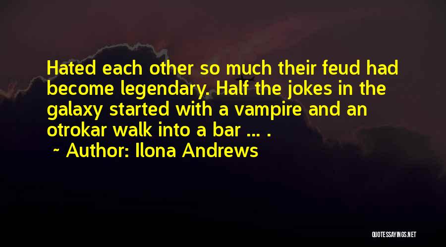 Ilona Andrews Quotes: Hated Each Other So Much Their Feud Had Become Legendary. Half The Jokes In The Galaxy Started With A Vampire