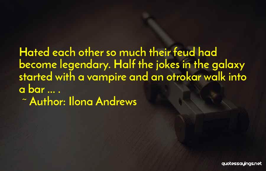 Ilona Andrews Quotes: Hated Each Other So Much Their Feud Had Become Legendary. Half The Jokes In The Galaxy Started With A Vampire