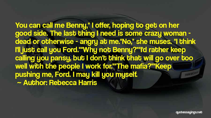 Rebecca Harris Quotes: You Can Call Me Benny, I Offer, Hoping To Get On Her Good Side. The Last Thing I Need Is