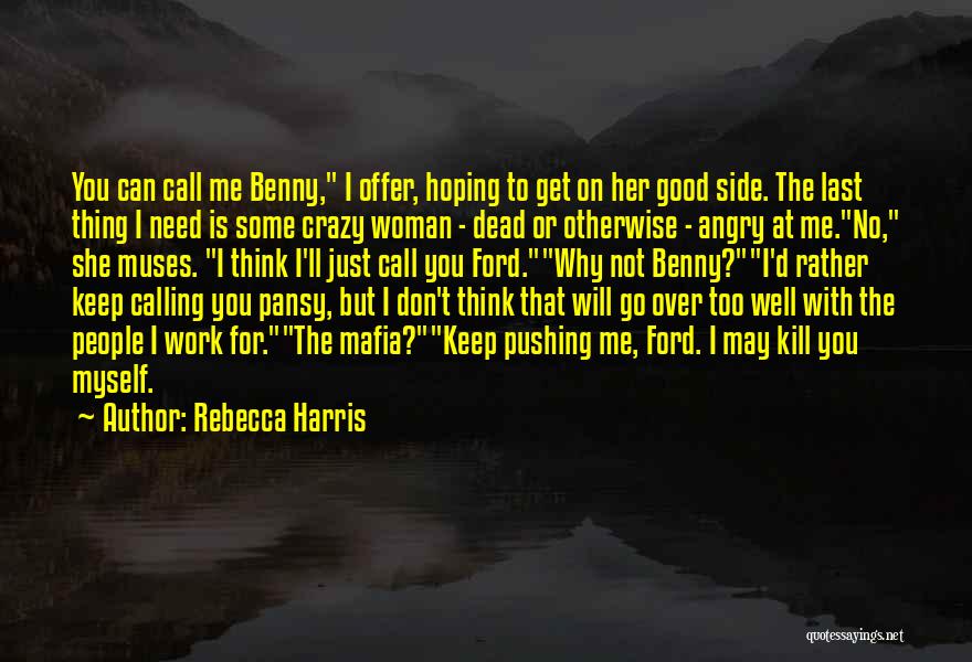 Rebecca Harris Quotes: You Can Call Me Benny, I Offer, Hoping To Get On Her Good Side. The Last Thing I Need Is