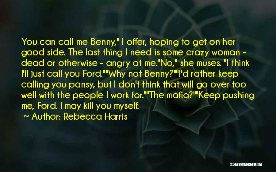 Rebecca Harris Quotes: You Can Call Me Benny, I Offer, Hoping To Get On Her Good Side. The Last Thing I Need Is