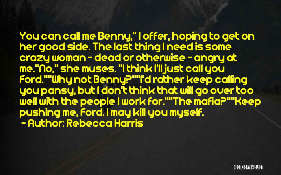 Rebecca Harris Quotes: You Can Call Me Benny, I Offer, Hoping To Get On Her Good Side. The Last Thing I Need Is