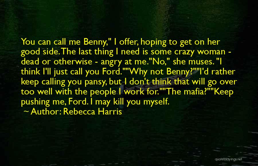 Rebecca Harris Quotes: You Can Call Me Benny, I Offer, Hoping To Get On Her Good Side. The Last Thing I Need Is