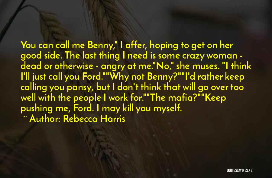 Rebecca Harris Quotes: You Can Call Me Benny, I Offer, Hoping To Get On Her Good Side. The Last Thing I Need Is