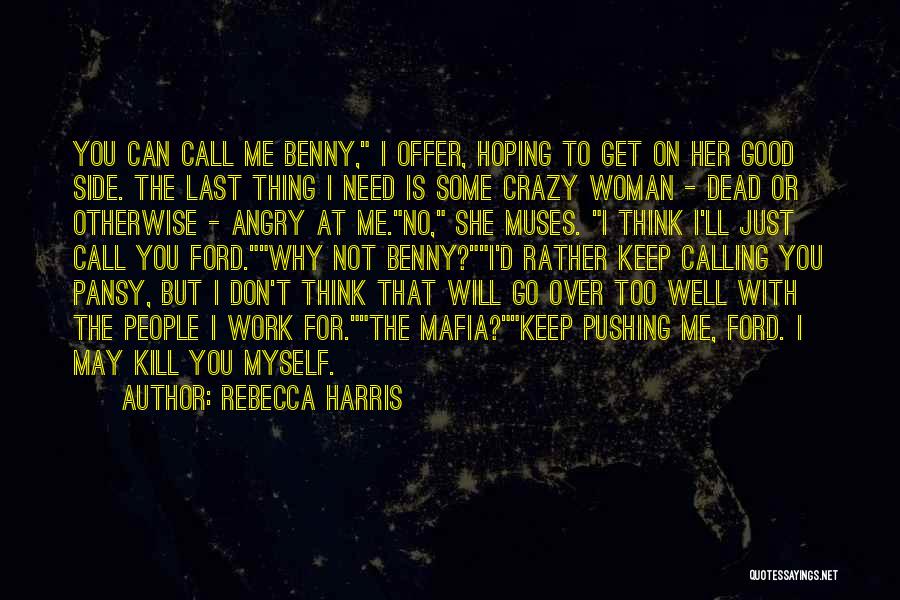 Rebecca Harris Quotes: You Can Call Me Benny, I Offer, Hoping To Get On Her Good Side. The Last Thing I Need Is