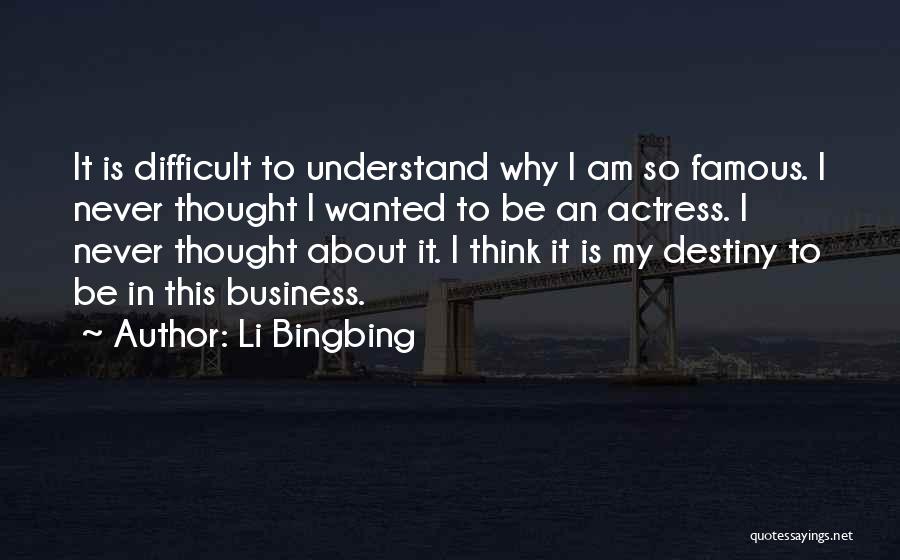 Li Bingbing Quotes: It Is Difficult To Understand Why I Am So Famous. I Never Thought I Wanted To Be An Actress. I