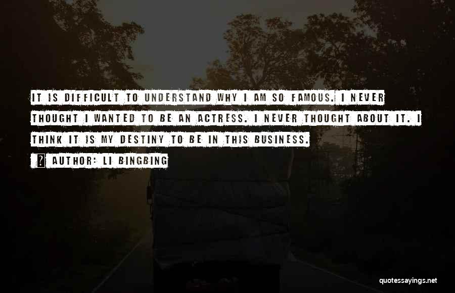 Li Bingbing Quotes: It Is Difficult To Understand Why I Am So Famous. I Never Thought I Wanted To Be An Actress. I