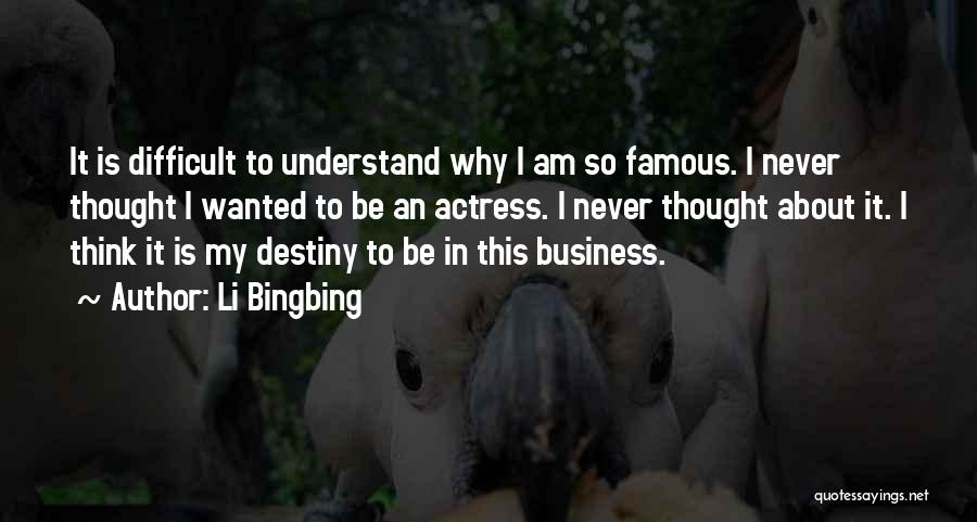 Li Bingbing Quotes: It Is Difficult To Understand Why I Am So Famous. I Never Thought I Wanted To Be An Actress. I