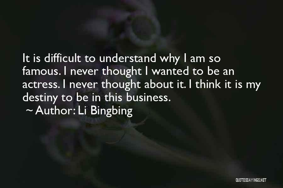 Li Bingbing Quotes: It Is Difficult To Understand Why I Am So Famous. I Never Thought I Wanted To Be An Actress. I