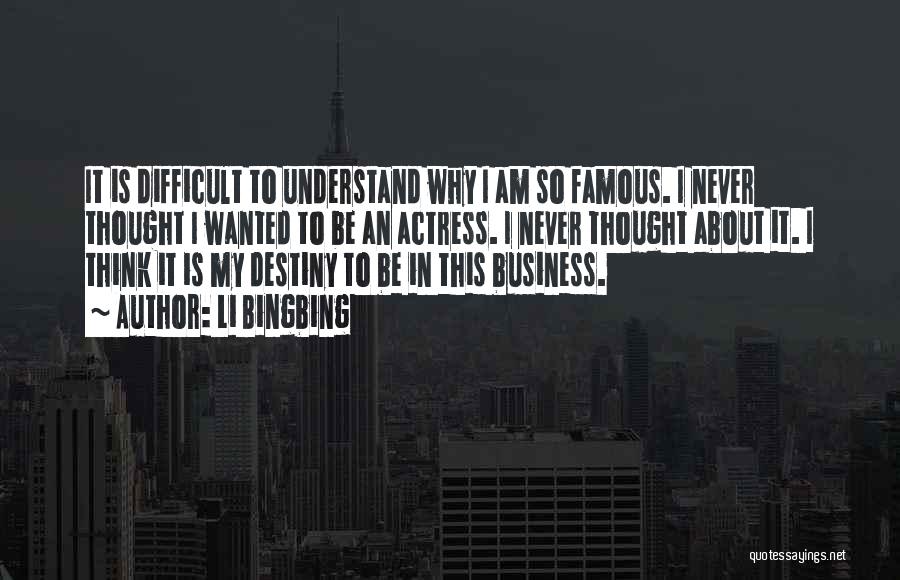 Li Bingbing Quotes: It Is Difficult To Understand Why I Am So Famous. I Never Thought I Wanted To Be An Actress. I