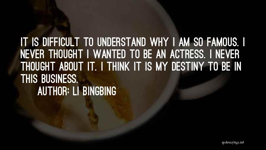 Li Bingbing Quotes: It Is Difficult To Understand Why I Am So Famous. I Never Thought I Wanted To Be An Actress. I