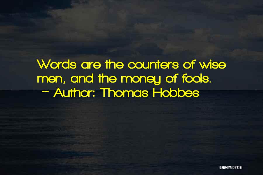 Thomas Hobbes Quotes: Words Are The Counters Of Wise Men, And The Money Of Fools.