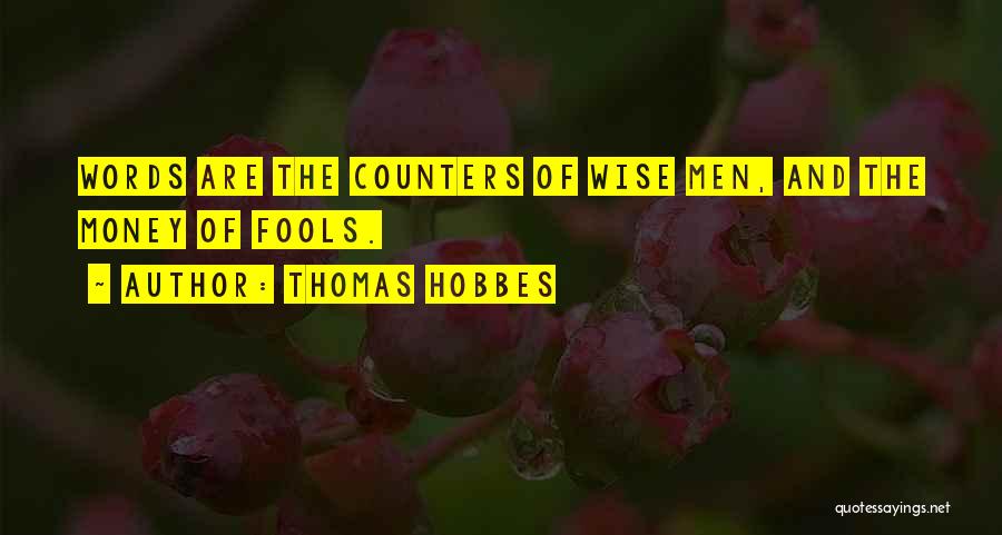 Thomas Hobbes Quotes: Words Are The Counters Of Wise Men, And The Money Of Fools.