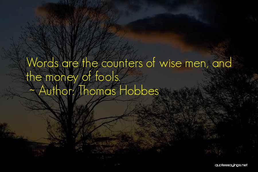 Thomas Hobbes Quotes: Words Are The Counters Of Wise Men, And The Money Of Fools.