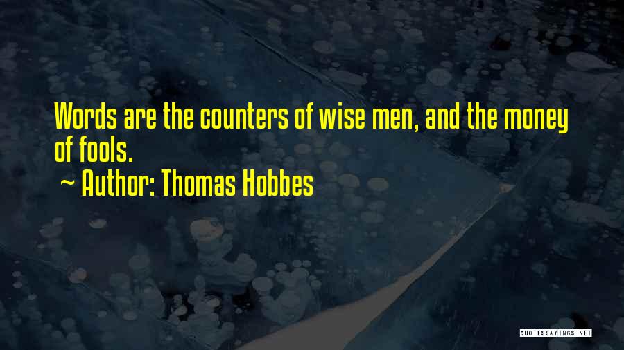 Thomas Hobbes Quotes: Words Are The Counters Of Wise Men, And The Money Of Fools.