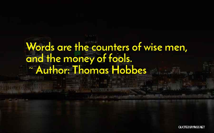 Thomas Hobbes Quotes: Words Are The Counters Of Wise Men, And The Money Of Fools.