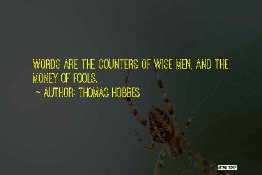 Thomas Hobbes Quotes: Words Are The Counters Of Wise Men, And The Money Of Fools.