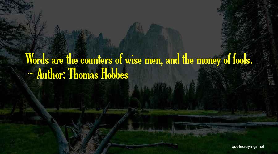 Thomas Hobbes Quotes: Words Are The Counters Of Wise Men, And The Money Of Fools.