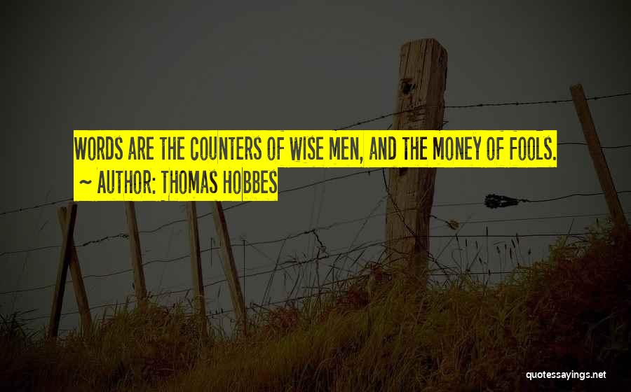 Thomas Hobbes Quotes: Words Are The Counters Of Wise Men, And The Money Of Fools.