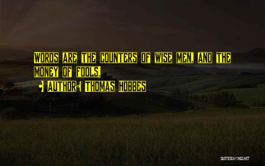 Thomas Hobbes Quotes: Words Are The Counters Of Wise Men, And The Money Of Fools.