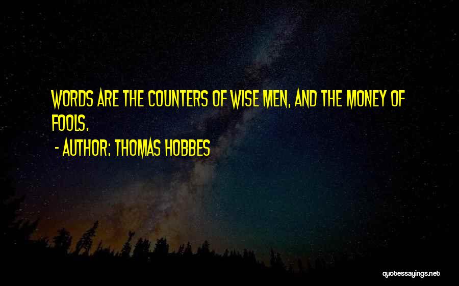 Thomas Hobbes Quotes: Words Are The Counters Of Wise Men, And The Money Of Fools.