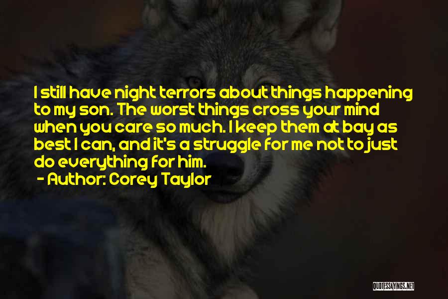 Corey Taylor Quotes: I Still Have Night Terrors About Things Happening To My Son. The Worst Things Cross Your Mind When You Care