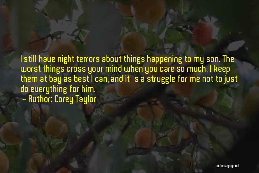 Corey Taylor Quotes: I Still Have Night Terrors About Things Happening To My Son. The Worst Things Cross Your Mind When You Care