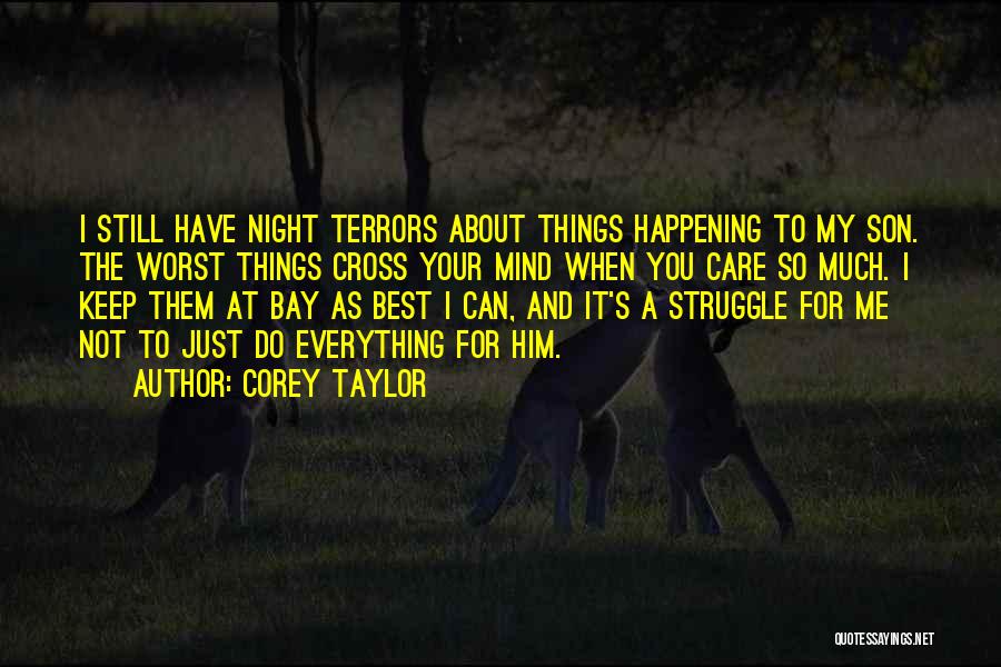 Corey Taylor Quotes: I Still Have Night Terrors About Things Happening To My Son. The Worst Things Cross Your Mind When You Care