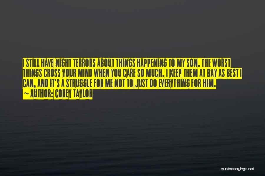 Corey Taylor Quotes: I Still Have Night Terrors About Things Happening To My Son. The Worst Things Cross Your Mind When You Care