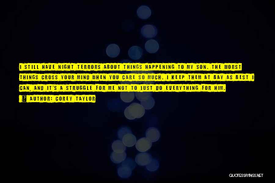Corey Taylor Quotes: I Still Have Night Terrors About Things Happening To My Son. The Worst Things Cross Your Mind When You Care
