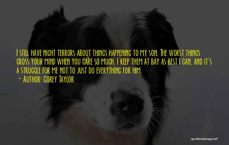 Corey Taylor Quotes: I Still Have Night Terrors About Things Happening To My Son. The Worst Things Cross Your Mind When You Care