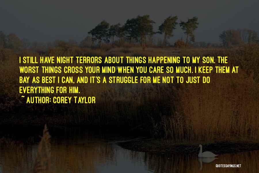 Corey Taylor Quotes: I Still Have Night Terrors About Things Happening To My Son. The Worst Things Cross Your Mind When You Care