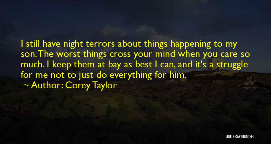 Corey Taylor Quotes: I Still Have Night Terrors About Things Happening To My Son. The Worst Things Cross Your Mind When You Care