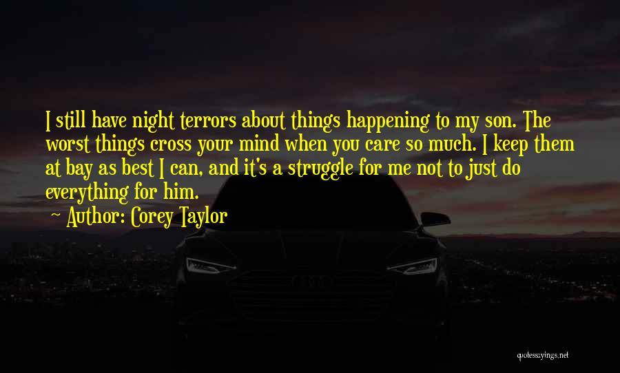 Corey Taylor Quotes: I Still Have Night Terrors About Things Happening To My Son. The Worst Things Cross Your Mind When You Care