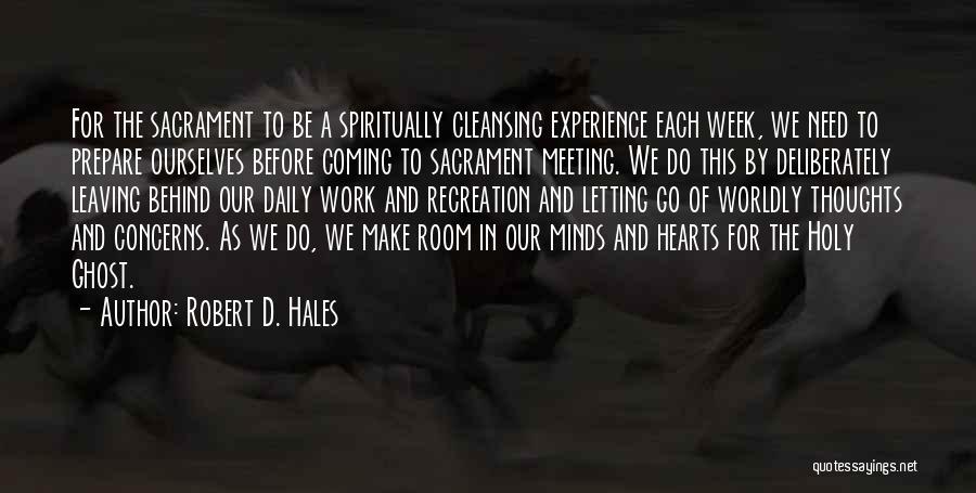 Robert D. Hales Quotes: For The Sacrament To Be A Spiritually Cleansing Experience Each Week, We Need To Prepare Ourselves Before Coming To Sacrament