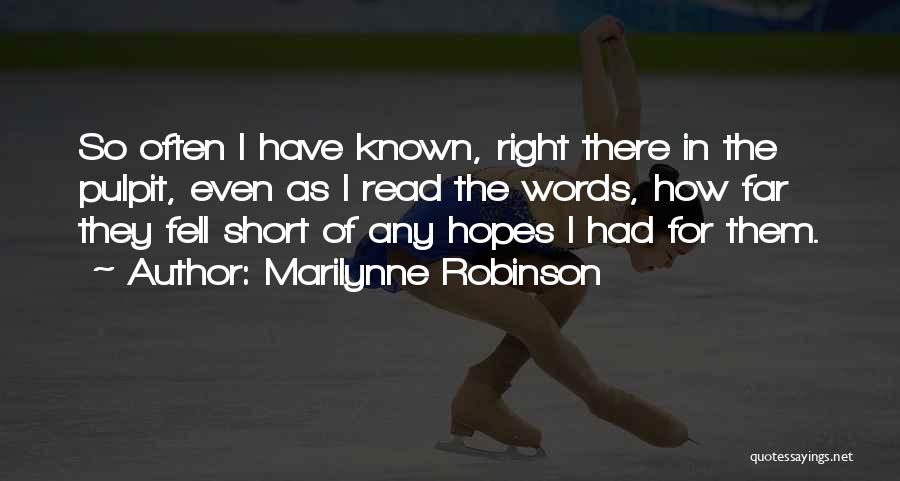 Marilynne Robinson Quotes: So Often I Have Known, Right There In The Pulpit, Even As I Read The Words, How Far They Fell