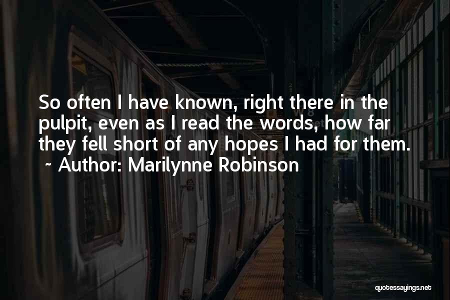 Marilynne Robinson Quotes: So Often I Have Known, Right There In The Pulpit, Even As I Read The Words, How Far They Fell