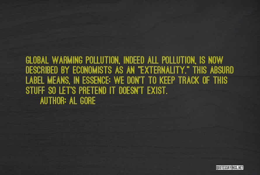 Al Gore Quotes: Global Warming Pollution, Indeed All Pollution, Is Now Described By Economists As An Externality. This Absurd Label Means, In Essence: