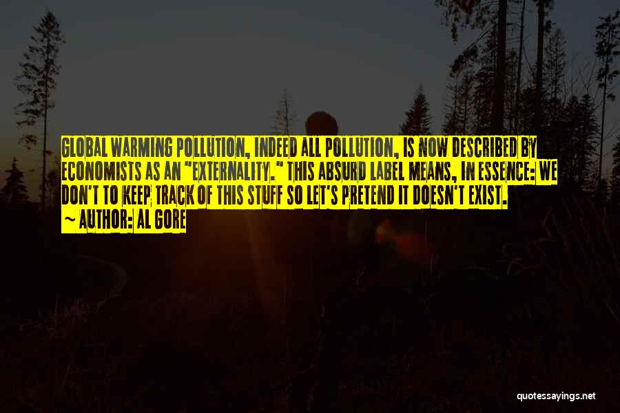 Al Gore Quotes: Global Warming Pollution, Indeed All Pollution, Is Now Described By Economists As An Externality. This Absurd Label Means, In Essence: