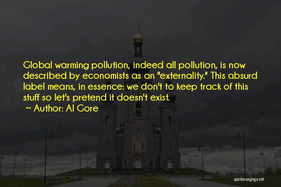 Al Gore Quotes: Global Warming Pollution, Indeed All Pollution, Is Now Described By Economists As An Externality. This Absurd Label Means, In Essence: