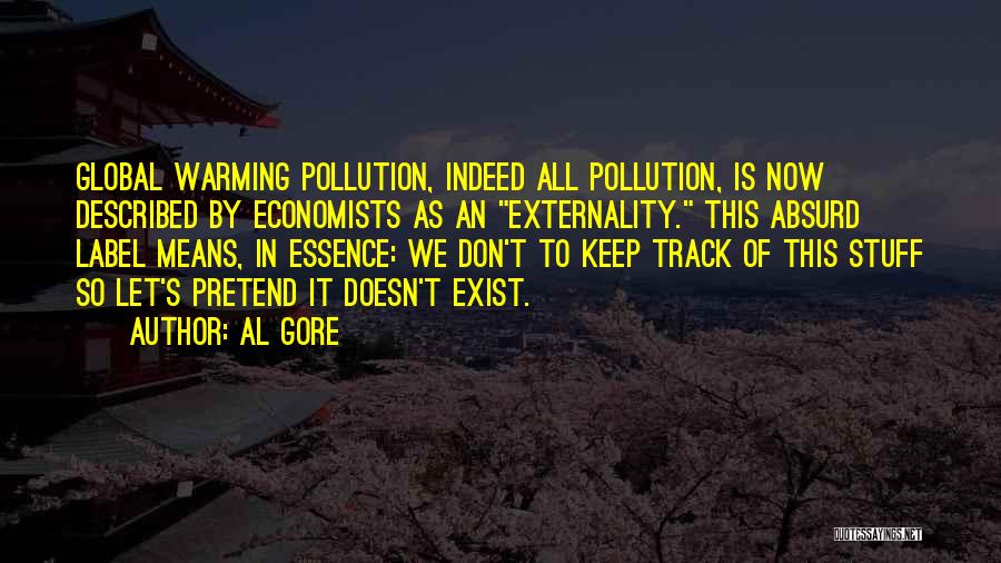 Al Gore Quotes: Global Warming Pollution, Indeed All Pollution, Is Now Described By Economists As An Externality. This Absurd Label Means, In Essence: