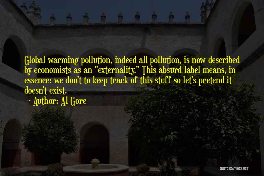 Al Gore Quotes: Global Warming Pollution, Indeed All Pollution, Is Now Described By Economists As An Externality. This Absurd Label Means, In Essence: