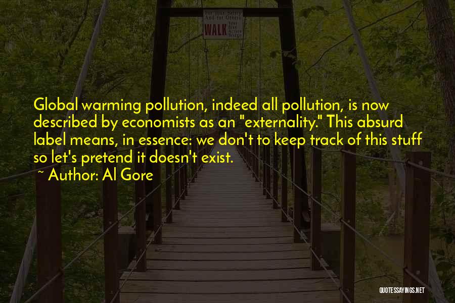 Al Gore Quotes: Global Warming Pollution, Indeed All Pollution, Is Now Described By Economists As An Externality. This Absurd Label Means, In Essence: