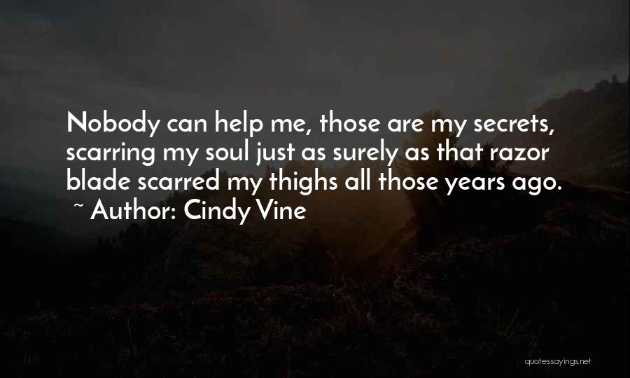 Cindy Vine Quotes: Nobody Can Help Me, Those Are My Secrets, Scarring My Soul Just As Surely As That Razor Blade Scarred My